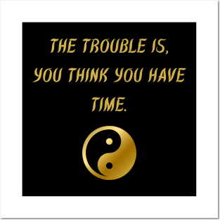 The Trouble Is, You Think You Have Time. Posters and Art